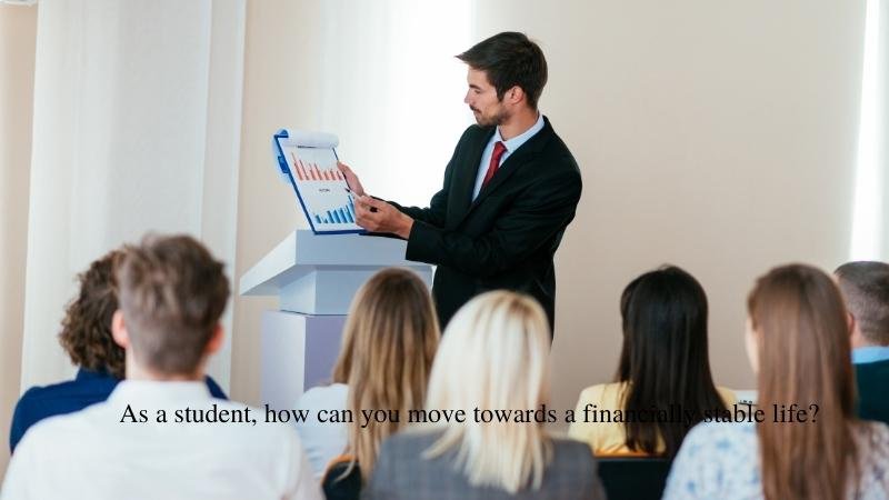 As a Student, How can You Move Towards a Financially Stable Life?