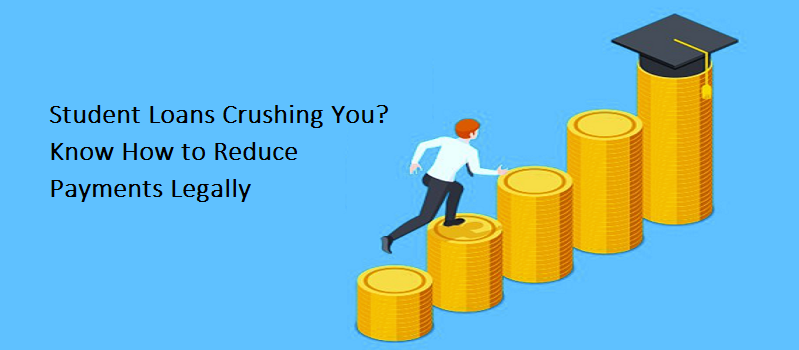 Student Loans Crushing You? Know How to Reduce Payments Legally