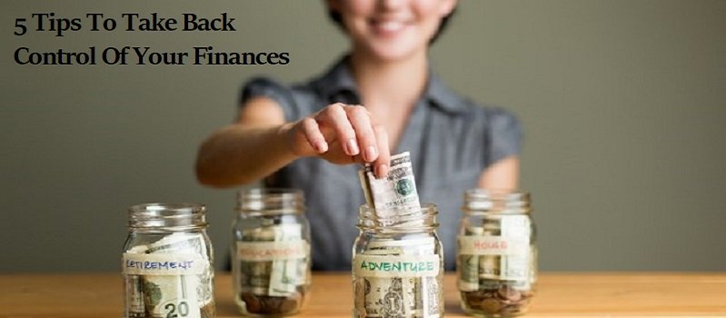 5 Tips To Take Back Control Of Your Finances